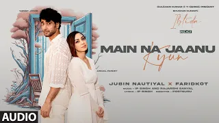 Main Na Jaanu Kyun (Audio): Jubin Nautiyal, Faridkot, IP, Rajarshi | Sanam, Abigail | EP: Ibtida