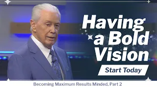 Having a Bold Vision - Becoming Maximum Results Minded, Part 2