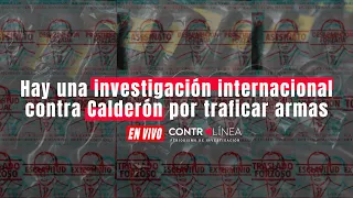 CONTRALÍNEA En Vivo | Hay una investigación internacional contra Calderón por traficar armas