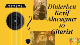 DİNLERKEN KEYİF ALACAĞINIZ 10 GİTARİST! (10 guitarist you will enjoy while listening!)