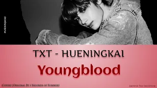 TXT (투모로우바이투게더) HUENINGKAI – Youngblood (Original By 5 Seconds of Summer) {Lyrics}