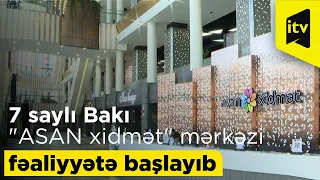 7 saylı Bakı "ASAN xidmət" mərkəzi fəaliyyətə başlayıb