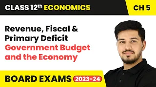 Revenue, Fiscal & Primary Deficit - Government Budget and the Economy | Class 12 Economics Chapter 5