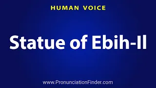 How To Pronounce Statue of Ebih Il