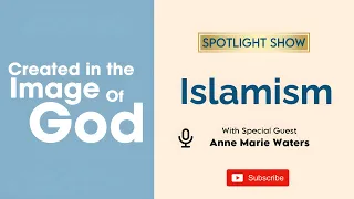 Islamism with Anne Marie Waters | Created In The Image of God Episode 36