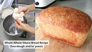 Whole Wheat Okara Bread Recipe (sourdough and/or yeast)