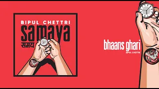 Bipul Chettri - Bhaans Ghari (Samaya)