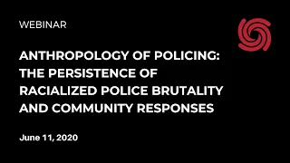 Anthropology of Policing: The Persistence of Racialized Police Brutality and Community Responses