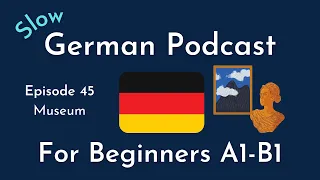 Slow German Podcast for Beginners / Episode 45 Museum (A1-B1)