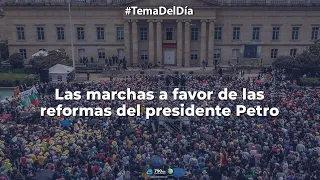 #TemaDelDía | Las marchas a favor de las reformas del presidente Petro