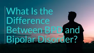 What Is the Difference Between BPD and Bipolar Disorder?