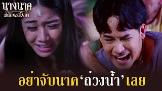 อย่าจับนาคถ่วงน้ำ ไหนบอกข้าว่า จะทำให้นาคไปเกิดใหม่ไง!! | นางนาค สะใภ้พระโขนง | EP.22 | HIGHLIGHT