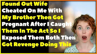 Found Out Wife Cheated On Me With My Brother Then Got Pregnant So I Got Ultimate Revenge