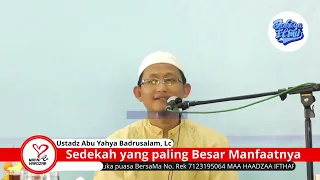 Sedekah yang paling Besar Manfaatnya - Ustadz Abu Yahya Badrusalam, Lc