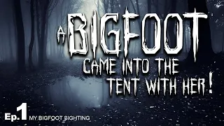 A Bigfoot Came into the Tent with Her! - My Bigfoot Sighting Episode 1