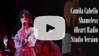 Camila Cabello - Shameless [iHeart Radio Festival Studio Version] + DL