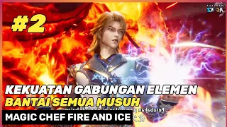 KEKUATAN DUA ELEMEN TERKUAT ‼️🔥😯 - ALUR CERITA DONGHUA MAGIC CHEF FIRE AND ICE BING HOU MO CHU #2