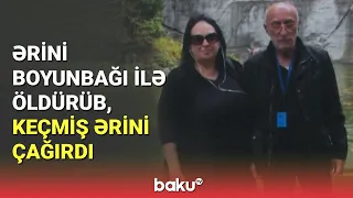 İkinci ərini öldürən qadın cinayəti çox gizlədə bilmədi