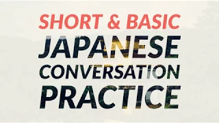 Short and Basic Japanese Conversation Practice