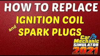 How to Replace Ignition Coil and Spark Plugs in Car Mechanic Simulator 2021?