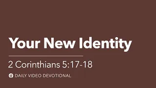 Your New Identity | 2 Corinthians 5:17–18 | Our Daily Bread Video Devotional