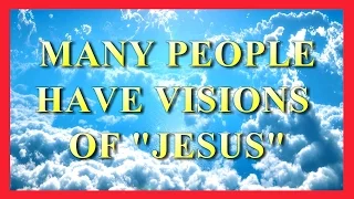 AMAZING!! MANY PEOPLE HAVE VISIONS OF "JESUS"