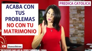 Acaba con tus problemas no con tu Matrimonio (Predica Catolica 2016)