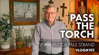 Pass The Torch | with Pastor Paul Strand VLOG 193