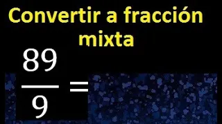 Convertir 89/9 a fraccion mixta , transformar fracciones impropias a mixtas mixto as a mixed number