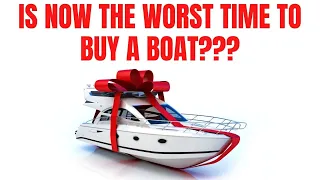 Is Now The Worst Time To Buy A Boat???