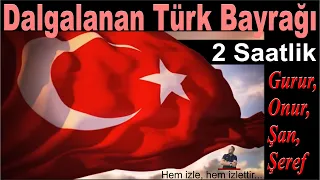 Dalgalanan Türk Bayrağı | 2 Saatlik Gurur, Onur, Şan, Şeref...