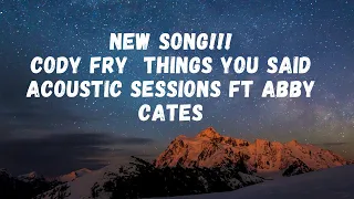 new song!!! Cody Fry  Things You Said Acoustic Sessions ft Abby Cates
