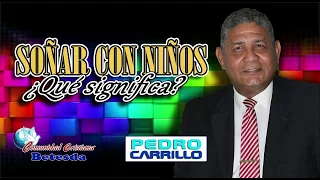 N° 117  "SOÑAR CON NIÑOS ¿QUE SIGNIFICA?" Pastor Pedro Carrillo E.