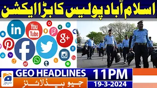 Geo News Headlines 11 PM - 𝐈𝐬𝐥𝐚𝐦𝐚𝐛𝐚𝐝 𝐏𝐨𝐥𝐢𝐜𝐞 𝐢𝐧 𝐀𝐜𝐭𝐢𝐨𝐧 | 19 March 2024