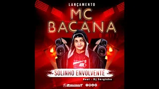 MC BACANA - SOLINHO ENVOLVENTE (DJ SÉRGINHO)