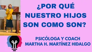 ¿POR QUÉ NUESTROS HIJOS SON COMO SON? Psicologa y Coach Martha H . Martinez Hidalgo ￼