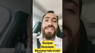 Diazepam Clonazepam Alprazolam tudo errado!