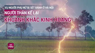 Vụ người phụ nữ bị sét đánh ở Hà Nội: Người thân kể lại khoảnh khắc kinh hoàng | VTC Now