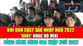 🔴 ĐỘC QUYỀN ĐỒNG HÀNH CÙNG SAO NHẬP NGŨ 2022: Khi dàn cast Sao nhập ngũ 2022 'quẩy' nhạc Độ Mixi