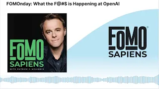 FOMOnday: What the F@#$ is Happening at OpenAI | FOMO Sapiens with Patrick J. McGinnis