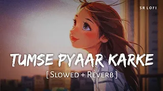 Tumse Pyaar Karke (Slowed + Reverb) | Jubin Nautiyal, Tulsi Kumar | SR Lofi