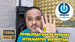 5 problemas que as pessoas inteligentes enfrentam