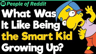 What Was It Like Being The Smart Kid Growing Up?