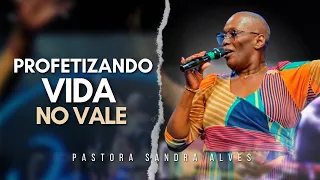 Profetizando vida no vale de ossos secos ! | Pastora Sandra Alves