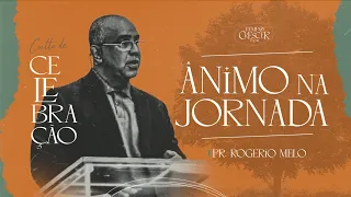 Ânimo na jornada - Pr. Rogério Melo - Culto de Celebração Quarta 18/01/23