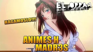 ANIMES H DE MADRES QUE DEBES VER SOLO EN CASA