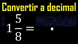 1 entero 5/8 a decimal . Convertir fracciones mixtas a decimales . Fraccion mixta a decimal