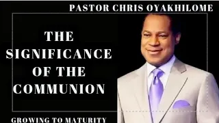 THE SIGNIFICANCE OF THE COMMUNION BY PASTOR CHRIS OYAKHILOME