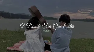 A Donde Sea Qué Estés (Agley)//Sub Español