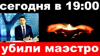 10 минут назад / сегодня в 19 00 / убили  российского маэстро .